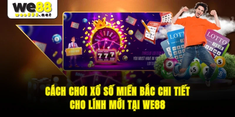 Cách Chơi Xổ Số Miền Bắc Chi Tiết Cho Lính Mới Tại WE88