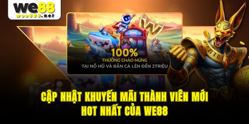 Cập nhật khuyến mãi thành viên mới hot nhất của WE88