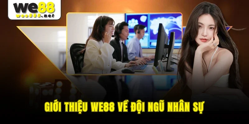 Giới thiệu WE88 về đội ngũ nhân sự