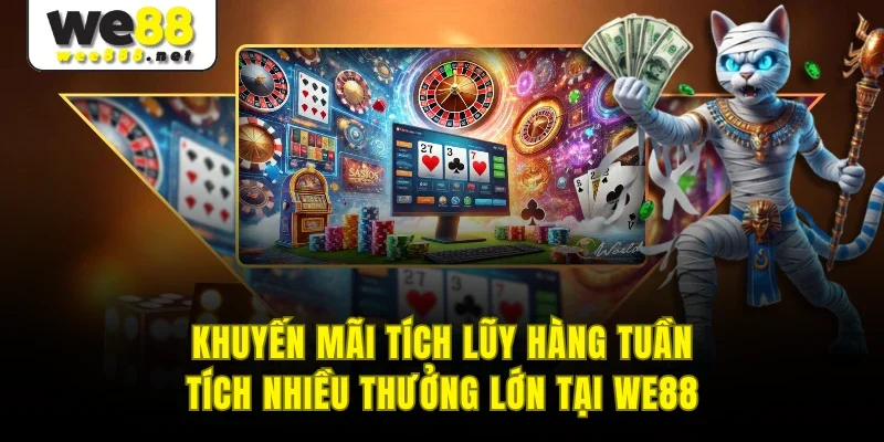 Khuyến Mãi Tích Lũy Hàng Tuần - Tích Nhiều Thưởng Lớn Tại WE88