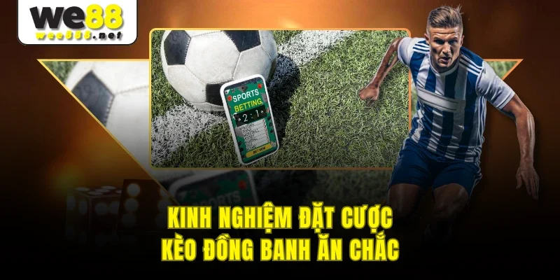 Kinh nghiệm đặt cược kèo đồng banh ăn chắc