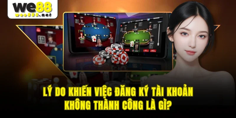Lý do khiến việc đăng ký tài khoản không thành công là gì?