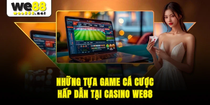 Những tựa game cá cược hấp dẫn tại Casino WE88